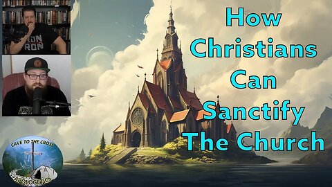 How Christians Can Sanctify The Church