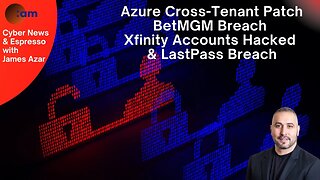 CyberNews: LastPass Breach News, BetMGM Breach, Xfinity Accounts Hacked, Azure Cross-Tenant Patch