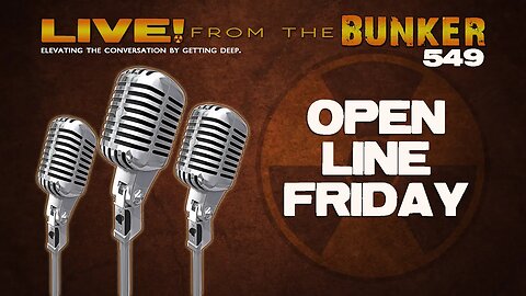 Live From the Bunker 549: Open Line Friday!
