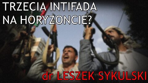 Trzecia intifada na horyzoncie? - dr Leszek Sykulski