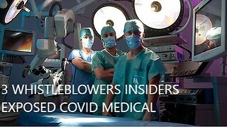 3 Whistleblowers Medical Insiders Exposing The covid Wrong Doing clinical trials and big Pharma