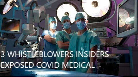 3 Whistleblowers Medical Insiders Exposing The covid Wrong Doing clinical trials and big Pharma