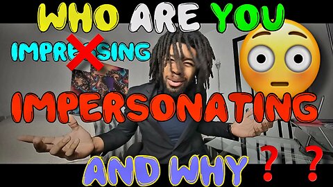 Who Are You Impersonating? & Why?