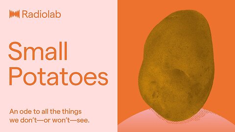 Small Potatoes | Radiolab Podcasts
