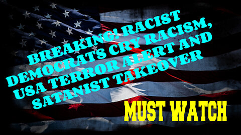 BREAKING! RACIST DEMOCRATS CRY RACISM, USA TERROR ALERT AND SATANIST TAKEOVER