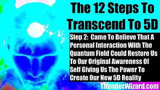 The 12 Steps To Create 5D - Step 2: Came To Believe That Personal Interaction With Quantum Field...