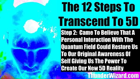 The 12 Steps To Create 5D - Step 2: Came To Believe That Personal Interaction With Quantum Field...