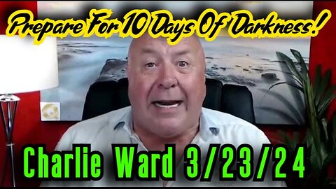 Charlie Ward SHOCKING INTEL 3.23.24 - Prepare For 10 Days Of Darkness!