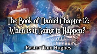 The Book of Daniel Chapter 12: When is it going to happen?