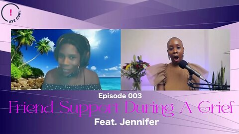 Did Your Female Friends Support You During a Death | Episode 003 | Aye Gurl! Feat Jennifer