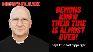 Fr. Chad Ripperger says Demons Know Their Time is ALMOST UP!