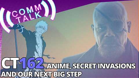 Anime, Secret Invasions, and Our Next Big Step | 162