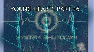 Young Hearts Part 46 - System Shutdown