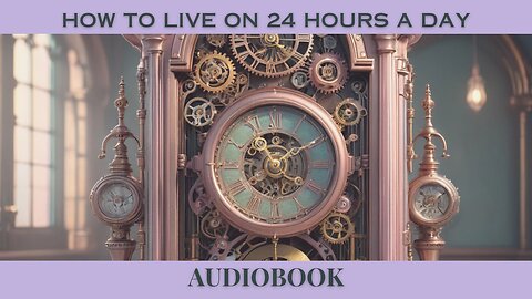 How to Live on 24 Hours a Day by Arnold Bennett | Full Audiobook