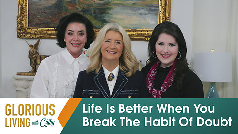 Glorious Living With Cathy: Life Is Better When You Break The Habit Of Doubt