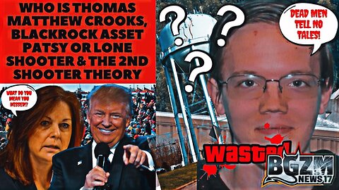 Who Is Thomas Matthew Crooks, Blackrock Asset Patsy or Lone Shooter & 2nd Shooter Theory