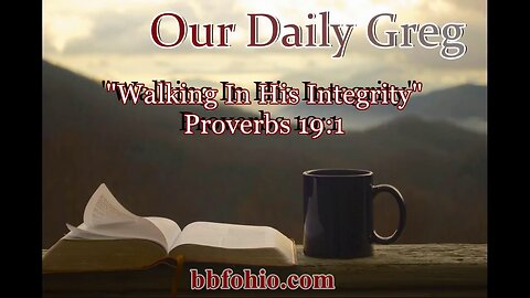 537 Walking In His Integrity (Proverbs 19:1) Our Daily Greg