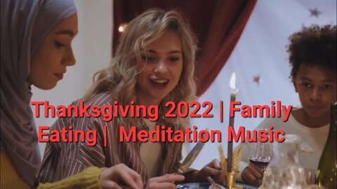 Thanksgiving 2022 | Eating Together | Meditation Music 8 Minutes #thanksgiving2022 #thanksgiving