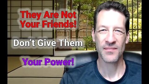 Don’t give them YOUR power! They are NOT your friends.