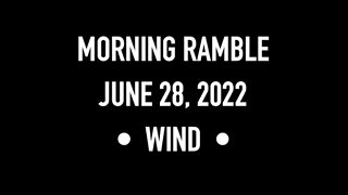 Morning Ramble - 20220628 - Wind