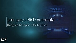 Smu plays: NieR Automata [Part 3] - Diving into the Depths of the City Ruins