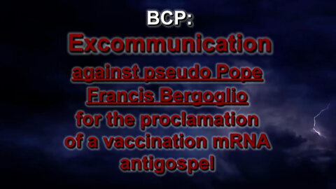 BCP: Excommunication against pseudo Pope Francis Bergoglio for the proclamation of a vaccination mRNA antigospel