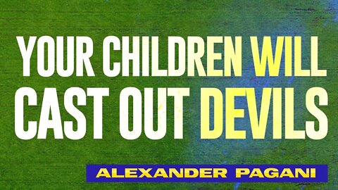 Your Children Will CAST OUT DEVILS!