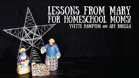 Lessons from Mary for the Homeschool Mom! - Yvette Hampton and Aby Rinella