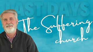 Last Days Church | (Part III) The Suffering Church