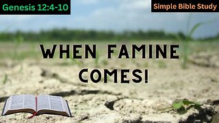 Genesis 12:4-10: When the famine comes | Simple Bible Study