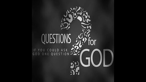 If I Had But One Question to Ask God, What Would It Be?