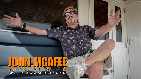 John McAfee Interview #6 ft Adam Kokesh