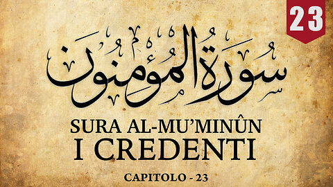 SURA AL-MU’MINÛN [I CREDENTI] - |CAPITOLO 23|