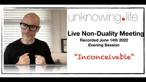 "Inconceivable" - Live Non-Duality Meeting June 14th 2022 (Evening)