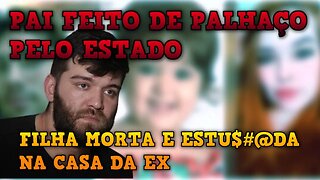 PAI DE MENINA ESTUFRADA E MORTA POR CAUSA DO ESTADO E DA EX