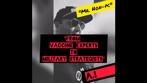 Mr. NON-PC - From Vaccine Experts to Military Strategists