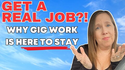 Get A REAL Job? Why Gig Work Is HERE TO STAY!