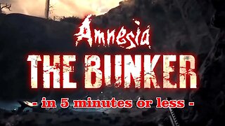 AMNESIA: THE BUNKER - In 5 Minutes or Less!