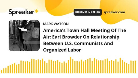 America's Town Hall Meeting Of The Air: Earl Browder On Relationship Between U.S. Communists And Org