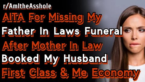 I Missed Father In Laws Funeral After Mother In Law Booked First Class For Husband & Economy For Me?