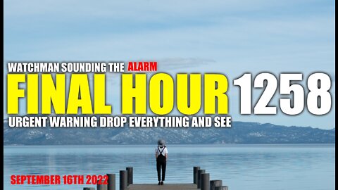 FINAL HOUR 1258 - URGENT WARNING DROP EVERYTHING AND SEE - WATCHMAN SOUNDING THE ALARM