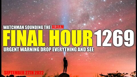 FINAL HOUR 1269 - URGENT WARNING DROP EVERYTHING AND SEE - WATCHMAN SOUNDING THE ALARM
