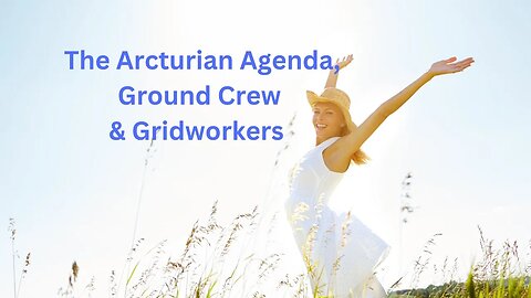 The Arcturian Agenda, Ground Crew & Gridworkers ∞The 9D Arcturian Council,Channeled~Daniel Scranton