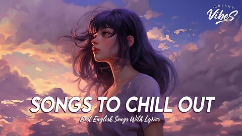 Songs To Chill Out 🍇 Mood Chill Vibes English Chill Songs New Tiktok Viral Songs With Lyrics