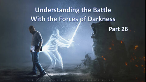 Understanding the Battle With The Forces of Darkness - Part 26