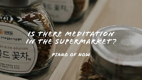 Is there meditation in the supermarket? | piano of now | A-Loven