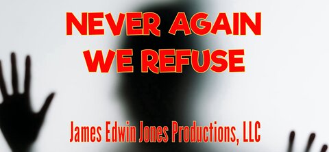 NEVER AGAIN / WE REFUSE - James Edwin Jones Productions, LLC