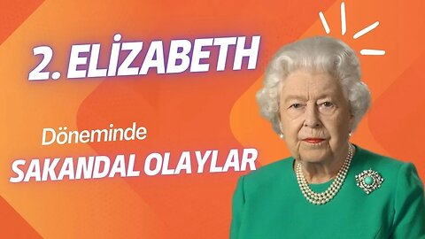 Tarihteki En Ünlü İngiltere Kraliçesi 2. Elizabeth Döneminde Sakandal Olaylar