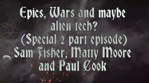 Epics, Wars and maybe alien tech? (Special episode): Sam Fisher, Matty Moore and Paul Cook (Part 2)