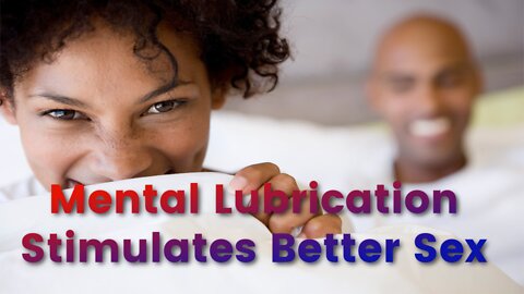 Mental Lubrication Stimulates Better Sex
